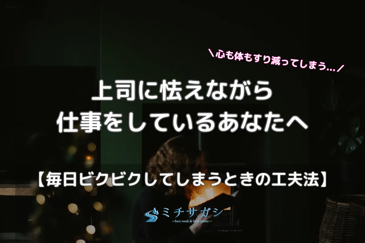 上司に怯えながら仕事をしているあなたへ【毎日ビクビクしてしまうときの工夫法】アイキャッチ画像